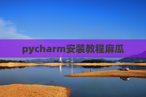 pycharm安装教程麻瓜